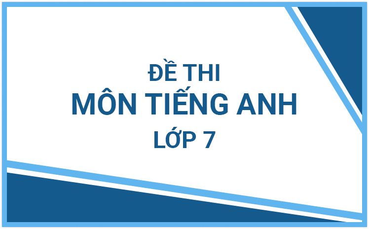 Tổng hợp đề thi môn Tiếng Anh lớp 7