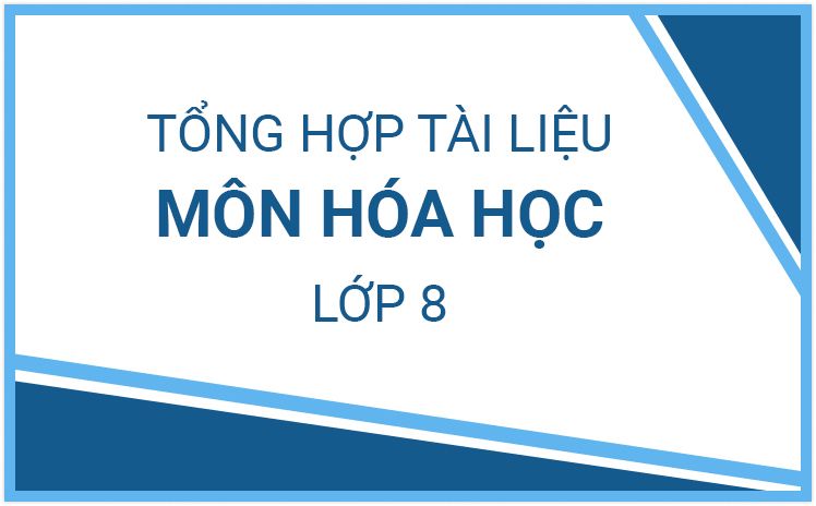 Tổng hợp tài liệu môn Hóa Học lớp 8