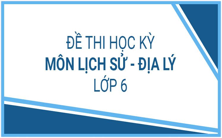 Hot_Đề thi mới nhất môn Lịch sử và Địa lí lớp 6 năm học 2022-2023