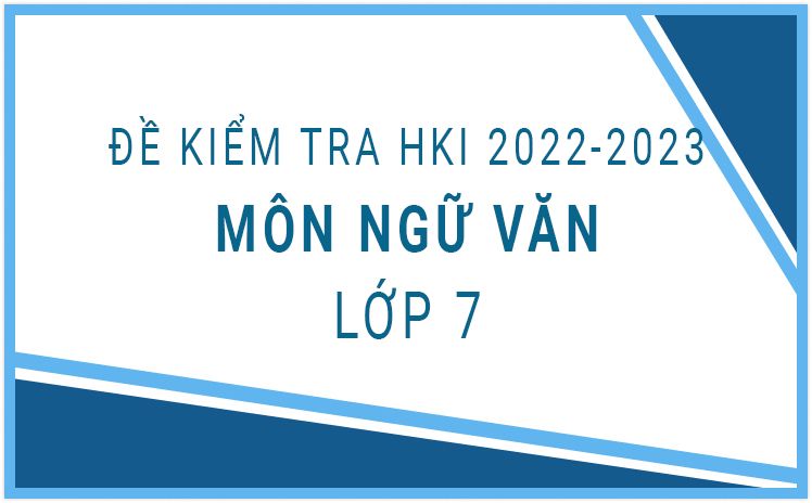 Bộ đề kiểm tra HK1 môn Ngữ văn lớp 7 năm 2022- có đáp án