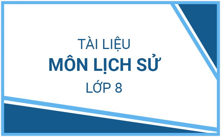 Tổng hợp tài liệu môn Lịch Sử lớp 8